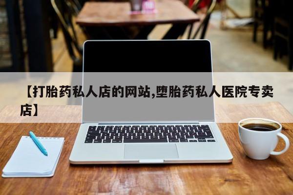 米非米索怎么买【打胎药私人店的网站,堕胎药私人医院专卖店】