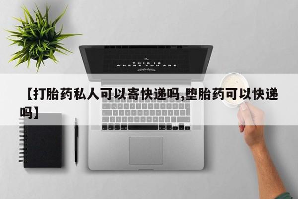 米非米索怎么买【打胎药私人可以寄快递吗,堕胎药可以快递吗】