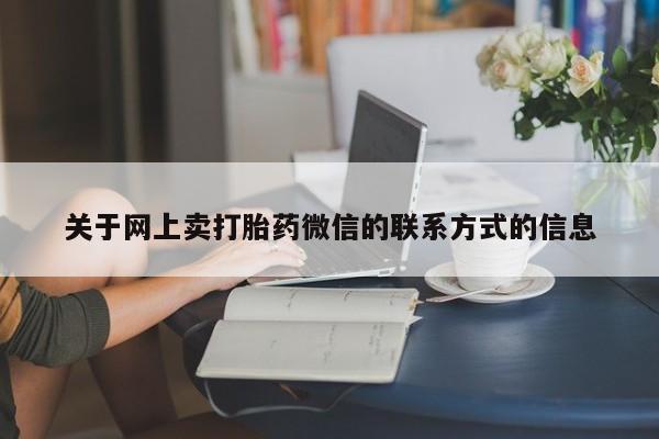 米非米索怎么买关于网上卖打胎药微信的联系方式的信息