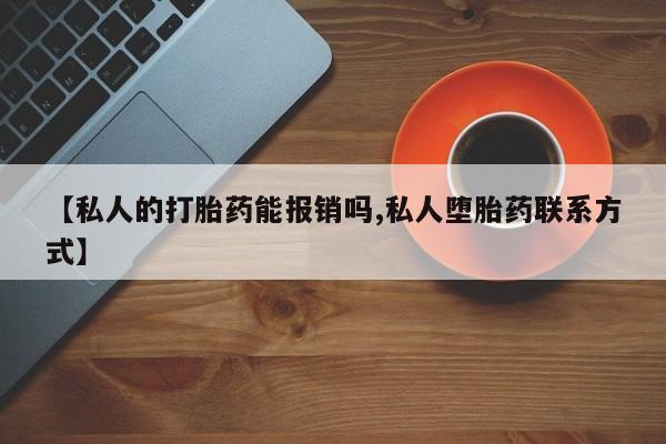 米非米索怎么买【私人的打胎药能报销吗,私人堕胎药联系方式】