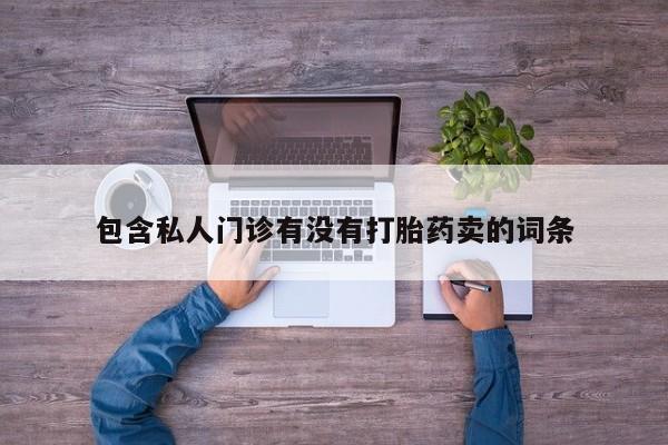 米非米索怎么买包含私人门诊有没有打胎药卖的词条