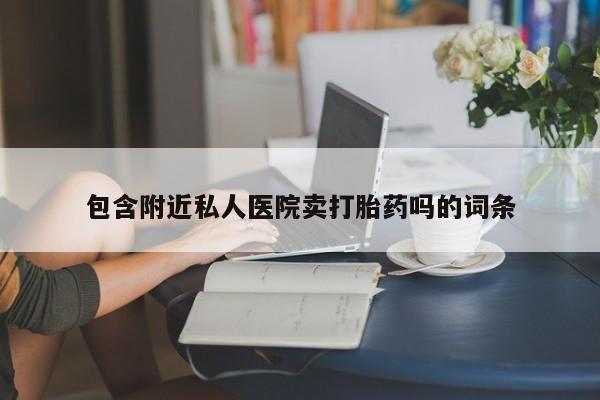 米非米索怎么买包含附近私人医院卖打胎药吗的词条